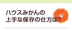 ハウスみかんの上手な保存の仕方は？